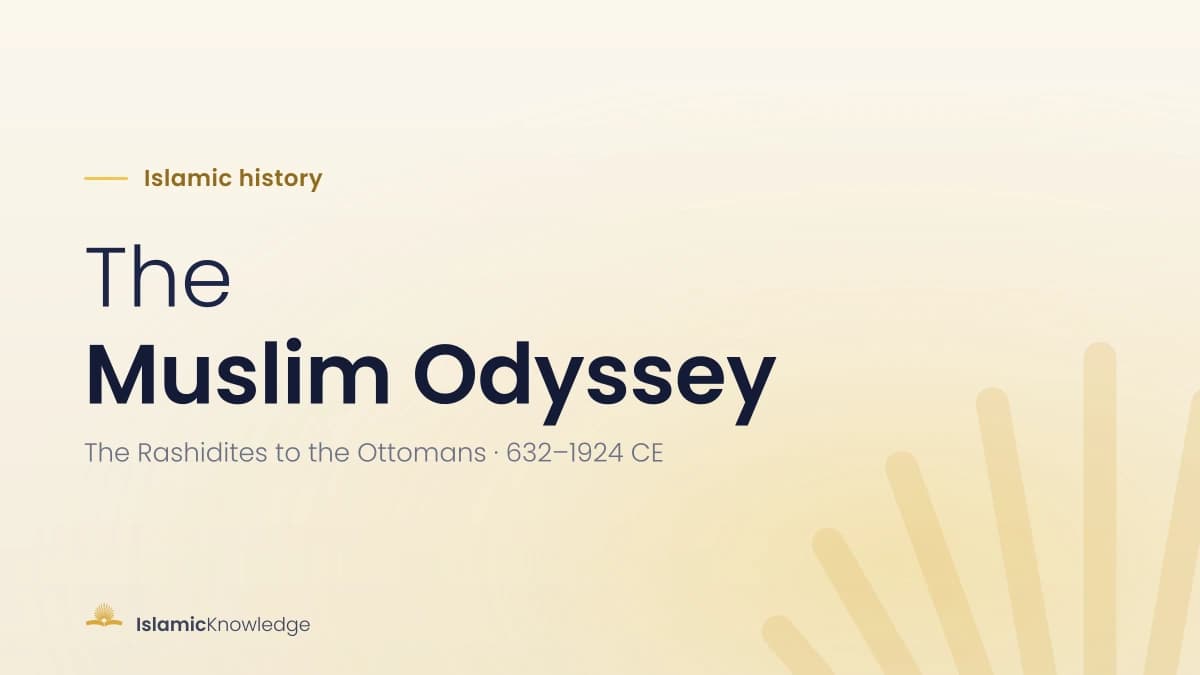 Islamic History (The Muslim Odyssey) – The Rashidites (632 CE) to The Ottomans (1924 CE)